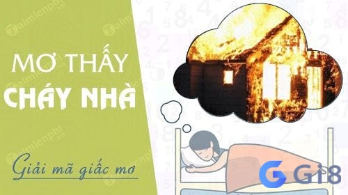 Mơ thấy cháy nhà đánh số gì đổi đời? Mơ thấy cháy nhà đánh số gì đổi đời?
