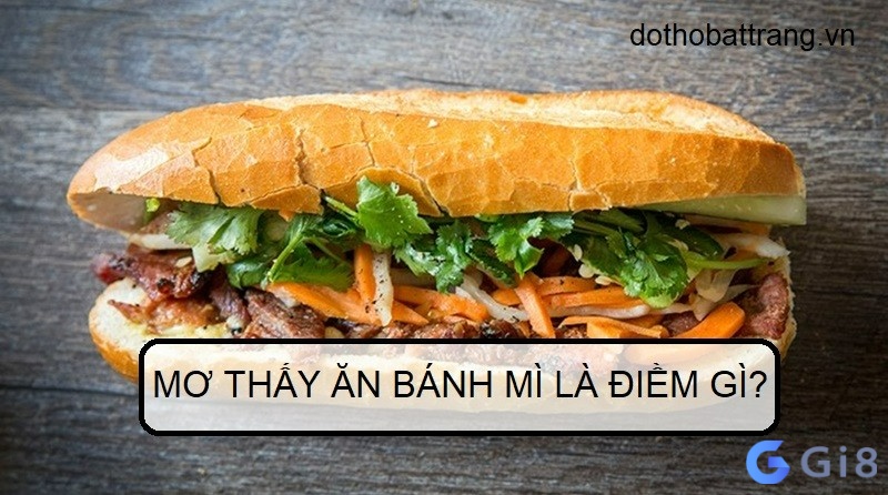 Mơ thấy ăn bánh mì – thể hiện bạn thiếu khả năng tự quyết Mơ thấy bánh mì, nằm mơ thấy ăn bánh đánh số gì