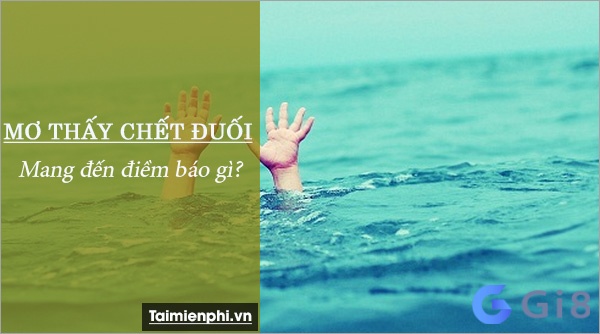 Khám phá về các điềm báo của giấc mơ nằm mơ thấy mình chết đuối Khám phá về các điềm báo của giấc mơ nằm mơ thấy mình chết đuối