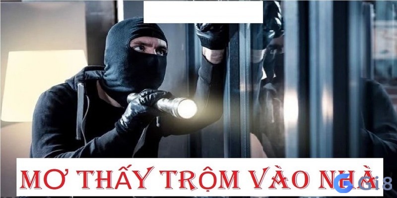 Mơ thấy ăn trộm vào nhà đánh số gì cho dễ trúng giải Mơ thấy ăn trộm vào nhà đánh số gì cho dễ trúng giải