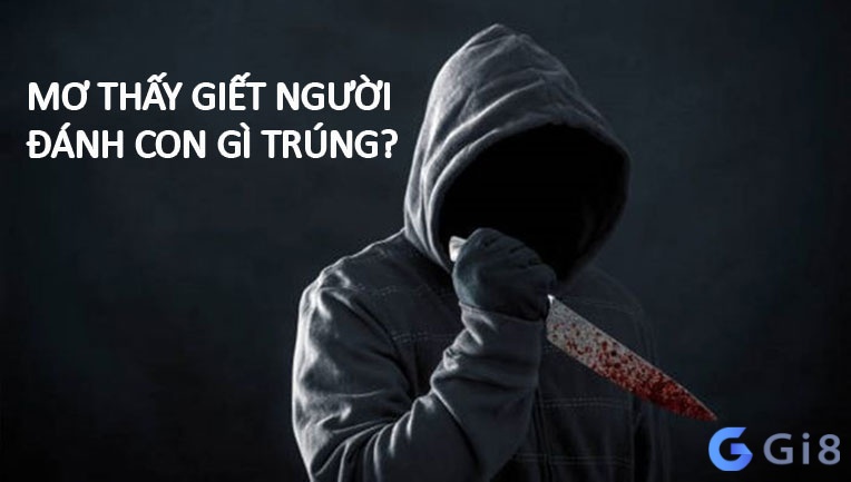 Mơ thấy người khác bị giết mang tới số đề may mắn Mơ thấy người khác bị giết mang tới số đề may mắn