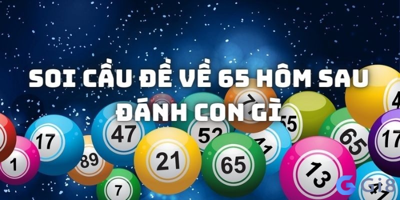 Đề ra 65 hôm sau đánh lô gì? Đề ra 65 hôm sau đánh lô gì?